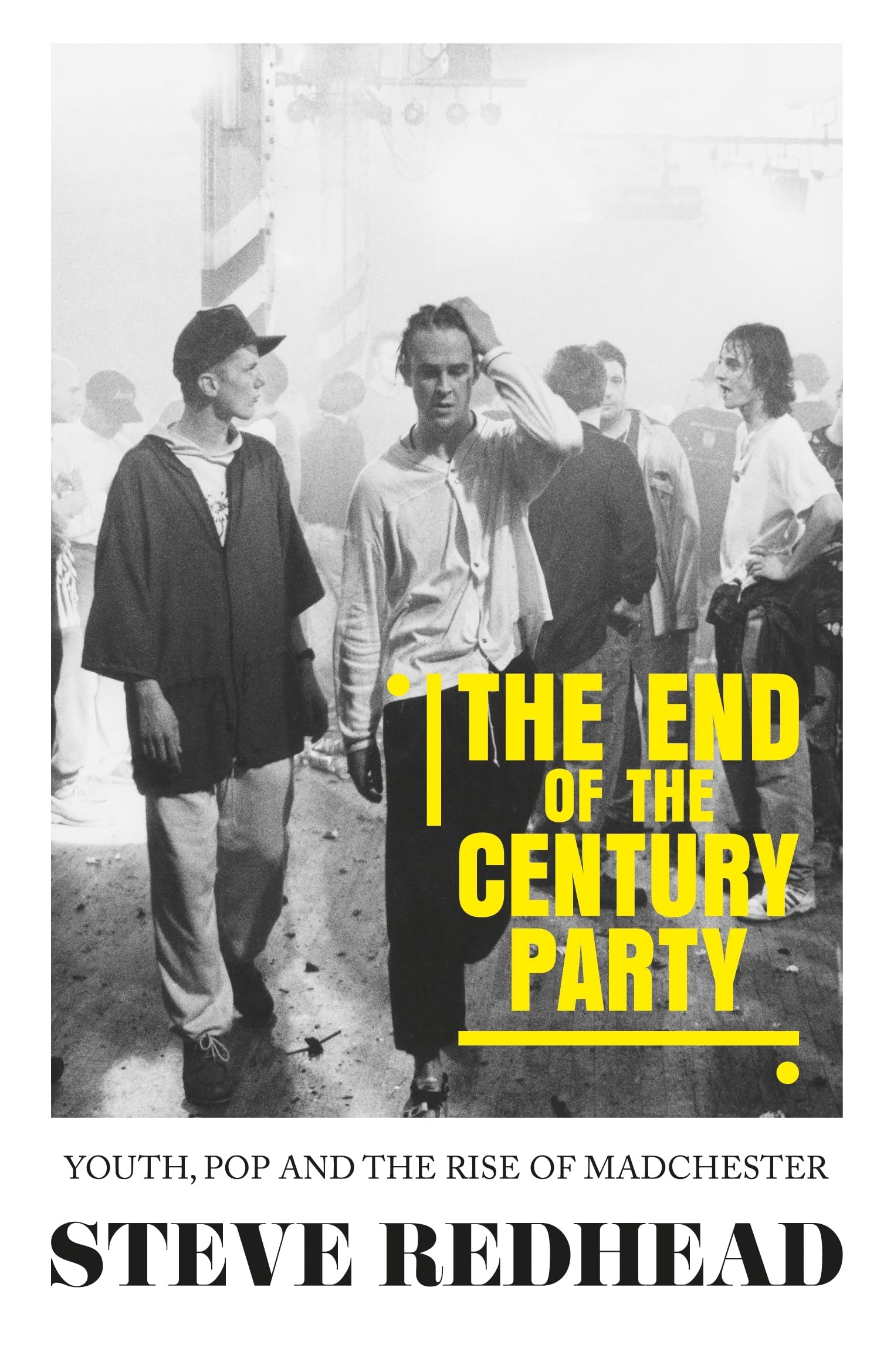 The End-Of-The-Century Party : Youth, Pop and the Rise of Madchester