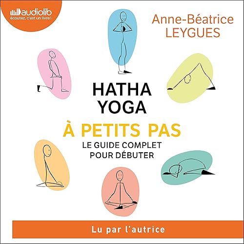 Hatha Yoga à petit pas: Le guide complet pour débuter