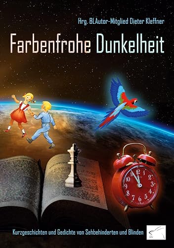 Farbenfrohe Dunkelheit: Kurzgeschichten und Gedichte von Sehbehinderten und Blinden (BLAutor)