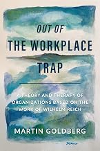 Out of The Workplace Trap: A Theory and Therapy of Organizations Based on the Work of Wilhelm Reich