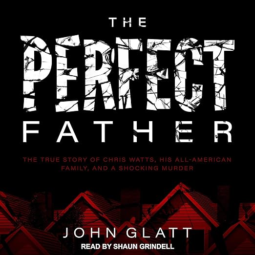 The Perfect Father: The True Story of Chris Watts, His All-American Family, and a Shocking Murder book cover