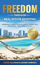 FREEDOM through REAL ESTATE INVESTING: Strategies to build WEALTH, PASSIVE INCOME, and CASH FLOW - even from SCRATCH
