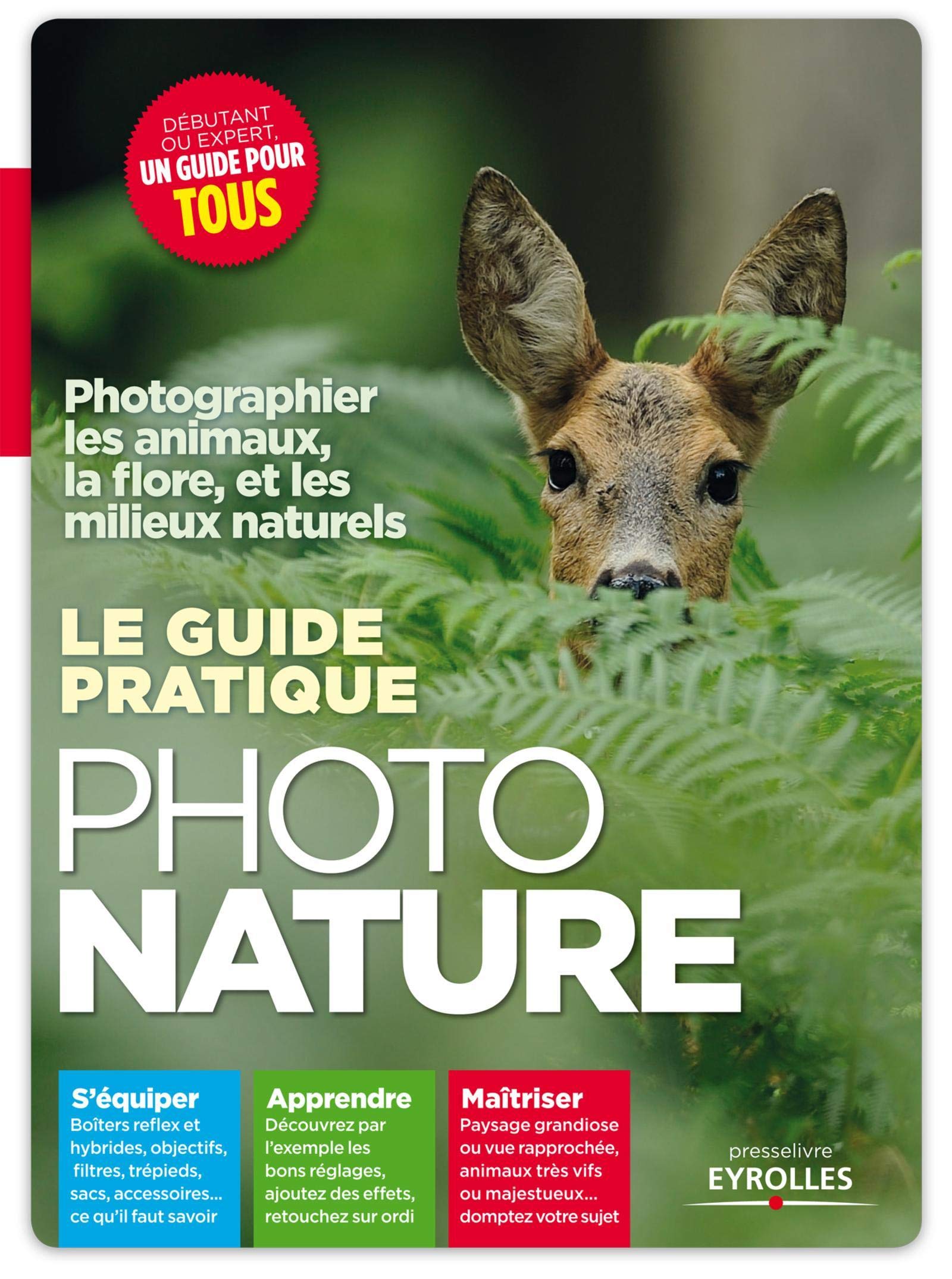 Le guide pratique photo nature: Photographier les animaux, la flore, et les milieux naturels. S'équiper, apprendre, maîtriser.