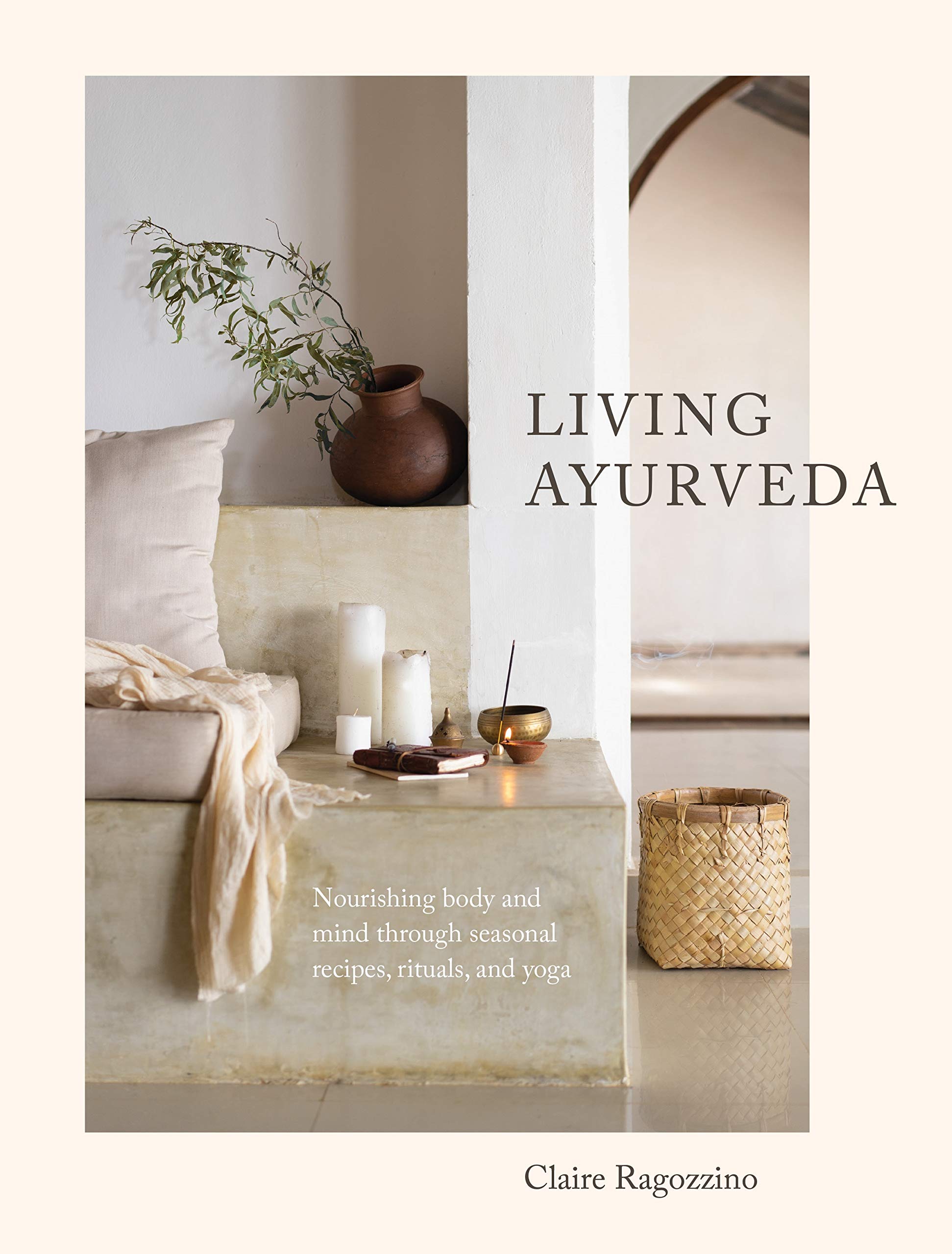 Living Ayurveda: Nourishing Body and Mind through Seasonal Recipes, Rituals, and Yoga