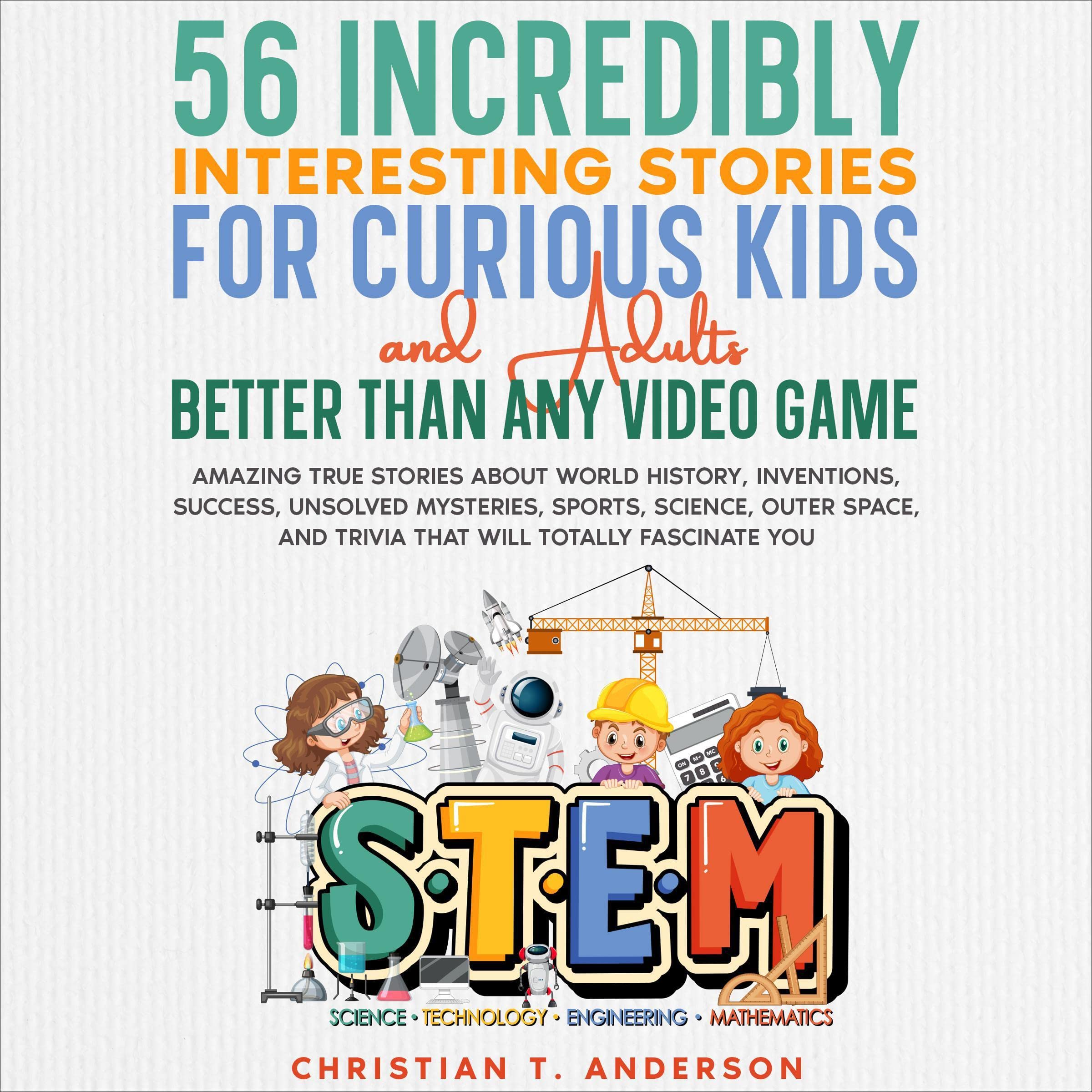 Cover art for 56 Incredibly Interesting Stories for Curious Kids and Adults Better than Any Video Game