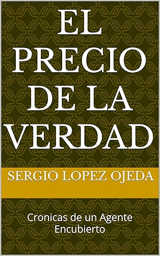 El Precio de la Verdad Cronicas de un Agente Encubierto (Spanish Edition)