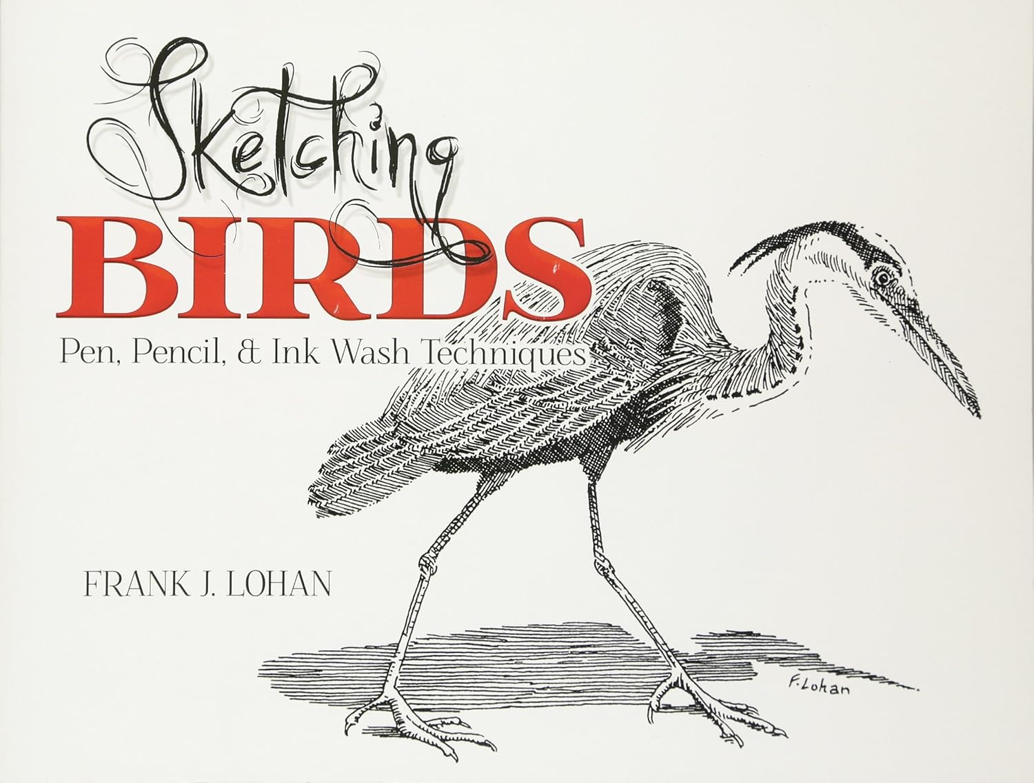 Sketching Birds Pen, Pencil, and Ink Wash Techniques Lohan, Frank J