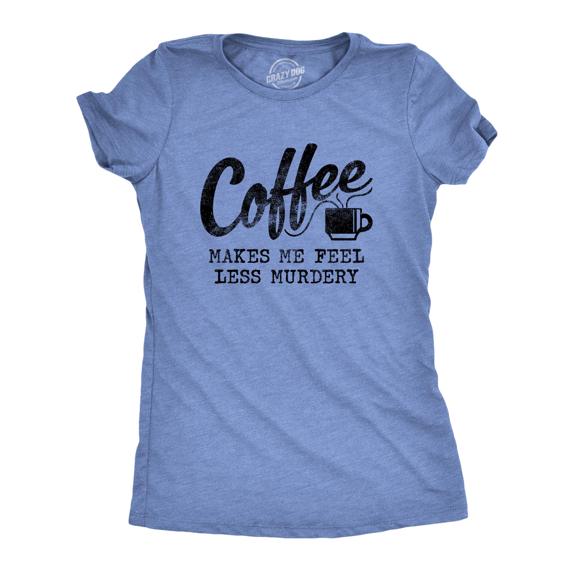 Crazy Dog T-ShirtsWomens Coffee Makes Me Feel Less Murdery T Shirt Funny Sarcastic Caffeine