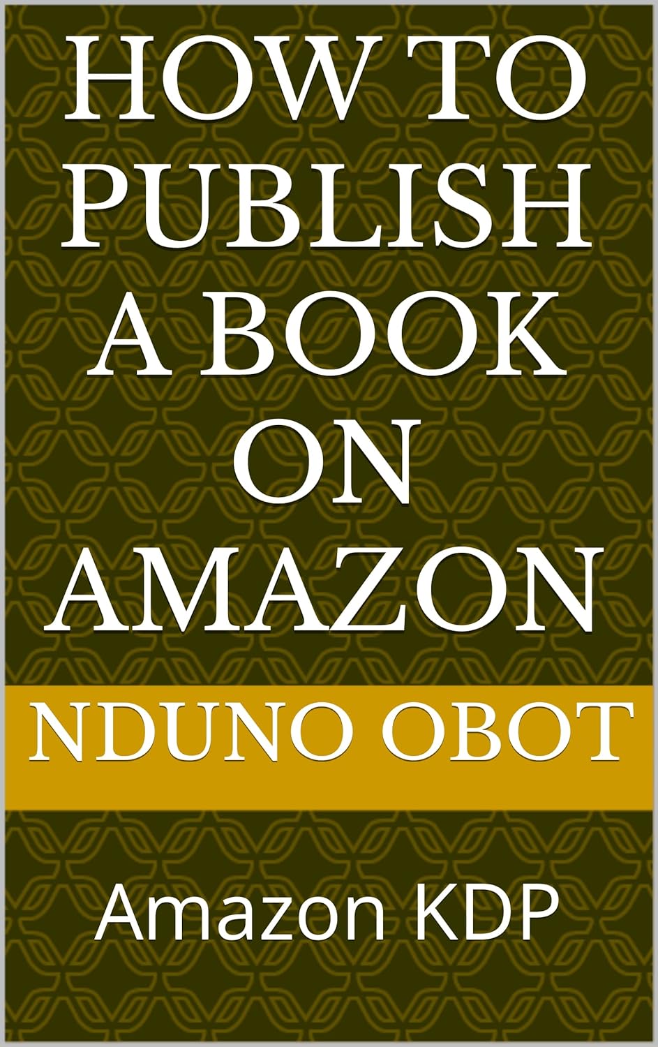 How to Publish a Book on Amazon Amazon KDP eBook Obot, Nduno Amazon.co.uk Books