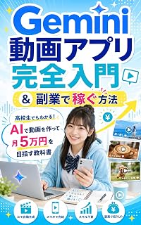 書籍 Gemini動画アプリ完全入門＆副業で稼ぐ方法: 高校生でもわかる！AIで動画を作って 月5万円を目指す教科書