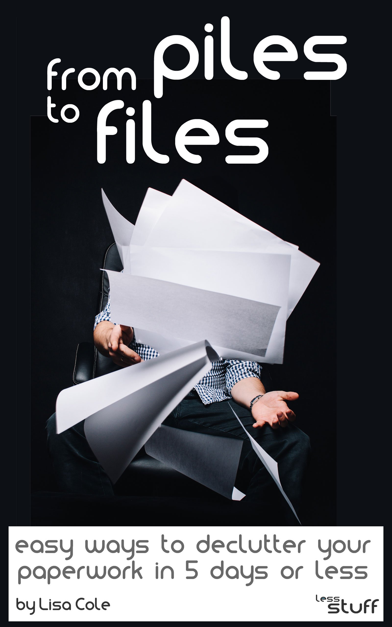 From Piles to Files: Easy ways to declutter your paperwork in 5 days. (less-stuff)