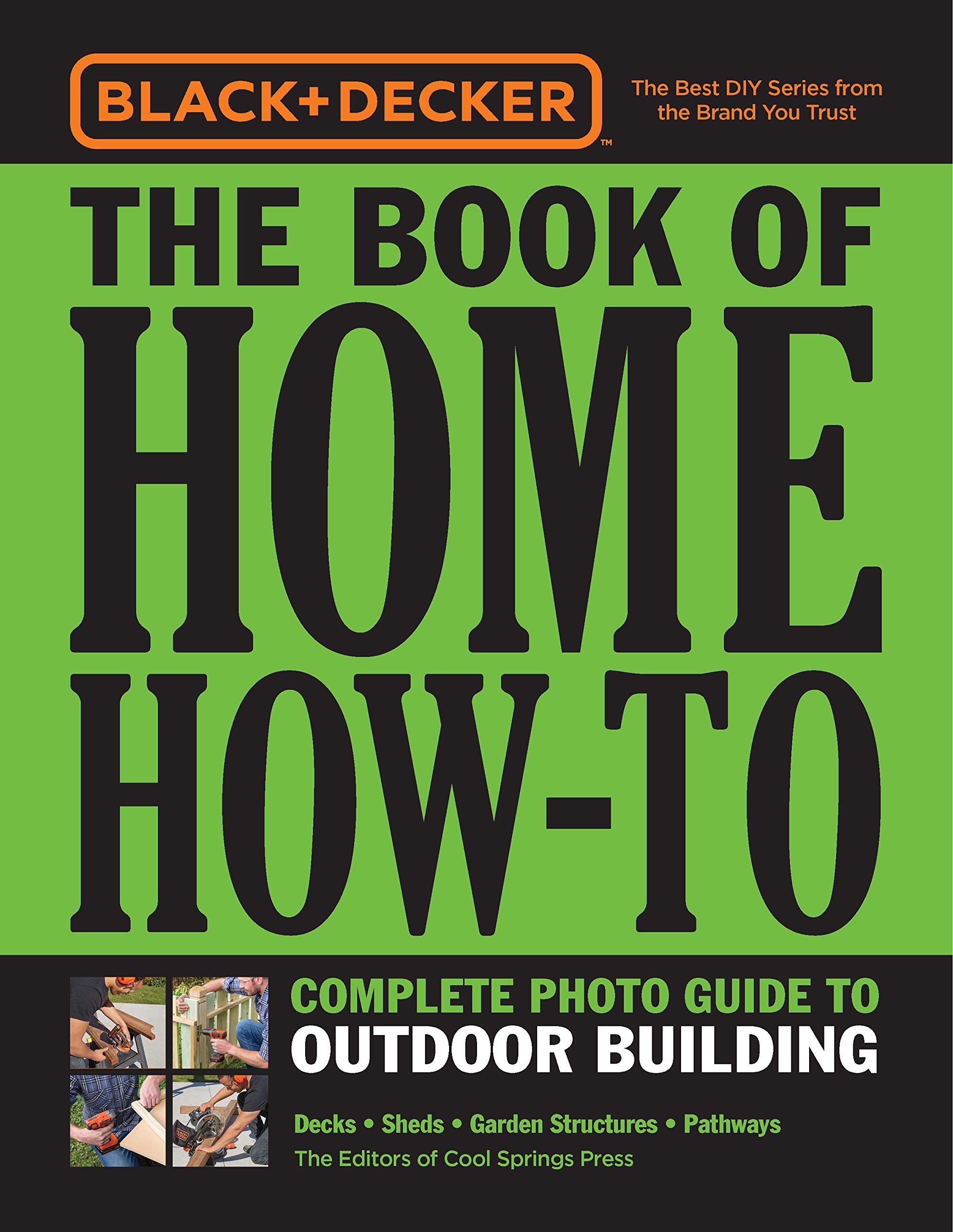 Black & Decker The Book of Home How-​To Complete Photo Guide to Outdoor Building: Decks • Sheds • Garden Structures • Pathways