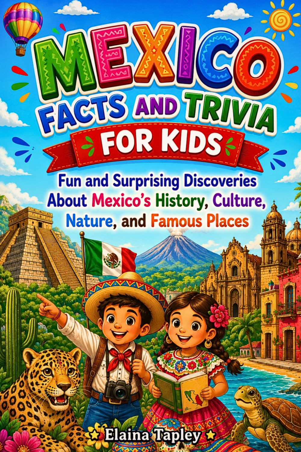 Mexico Facts and Trivia for Kids: Fun and Surprising Discoveries About Mexico's History, Culture, Nature, and Famous Places