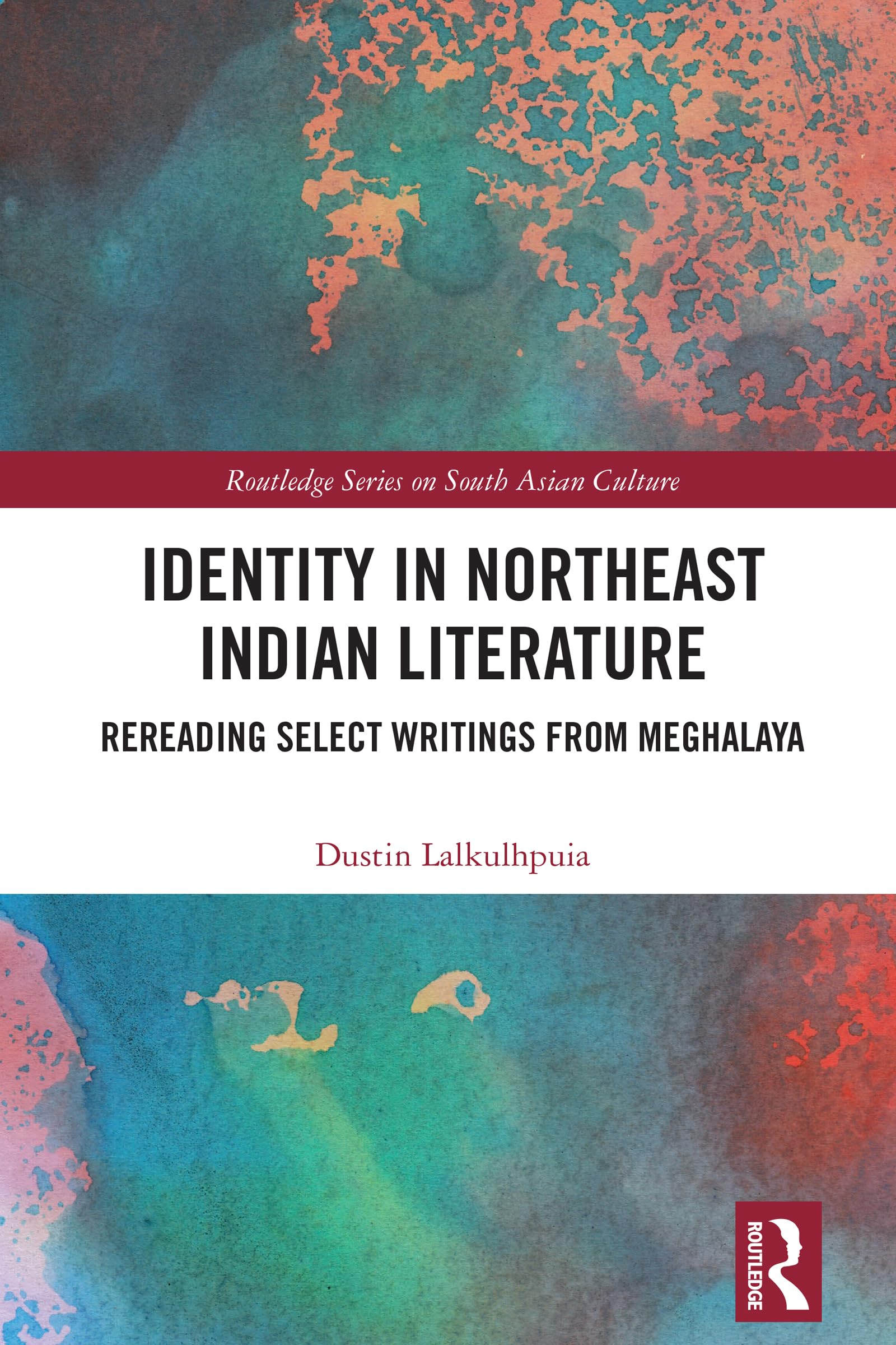 Identity in Northeast Indian Literature: Rereading Select Writings from Meghalaya (Routledge Series on South Asian Culture)