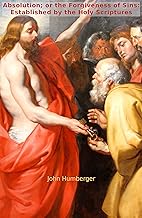 Absolution; or the Forgiveness of Sins: Established by the Holy Scriptures