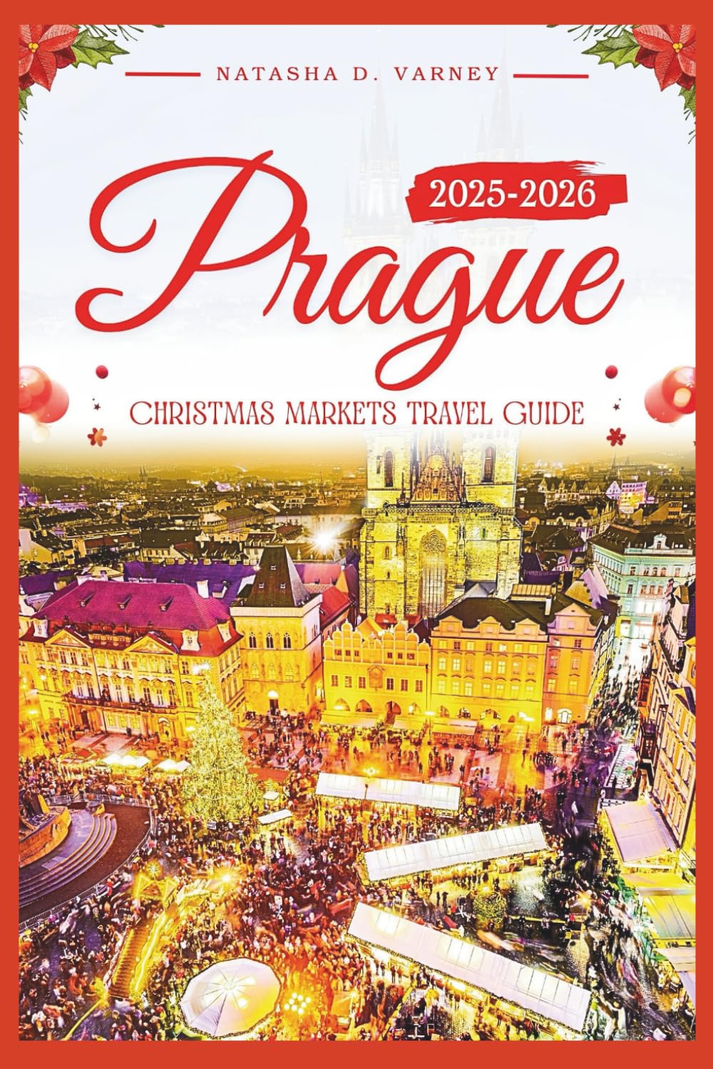 PRAGUE CHRISTMAS MARKETS TRAVEL GUIDE 2025-2026: Explore the City’s Holiday Bazaars and Enjoy the Spirit of the Festive Season