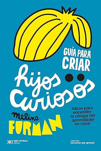 Guía para criar hijos curiosos Ideas para encender la chispa del aprendizaje en casa (Educación que aprende) (Spanish Edition)