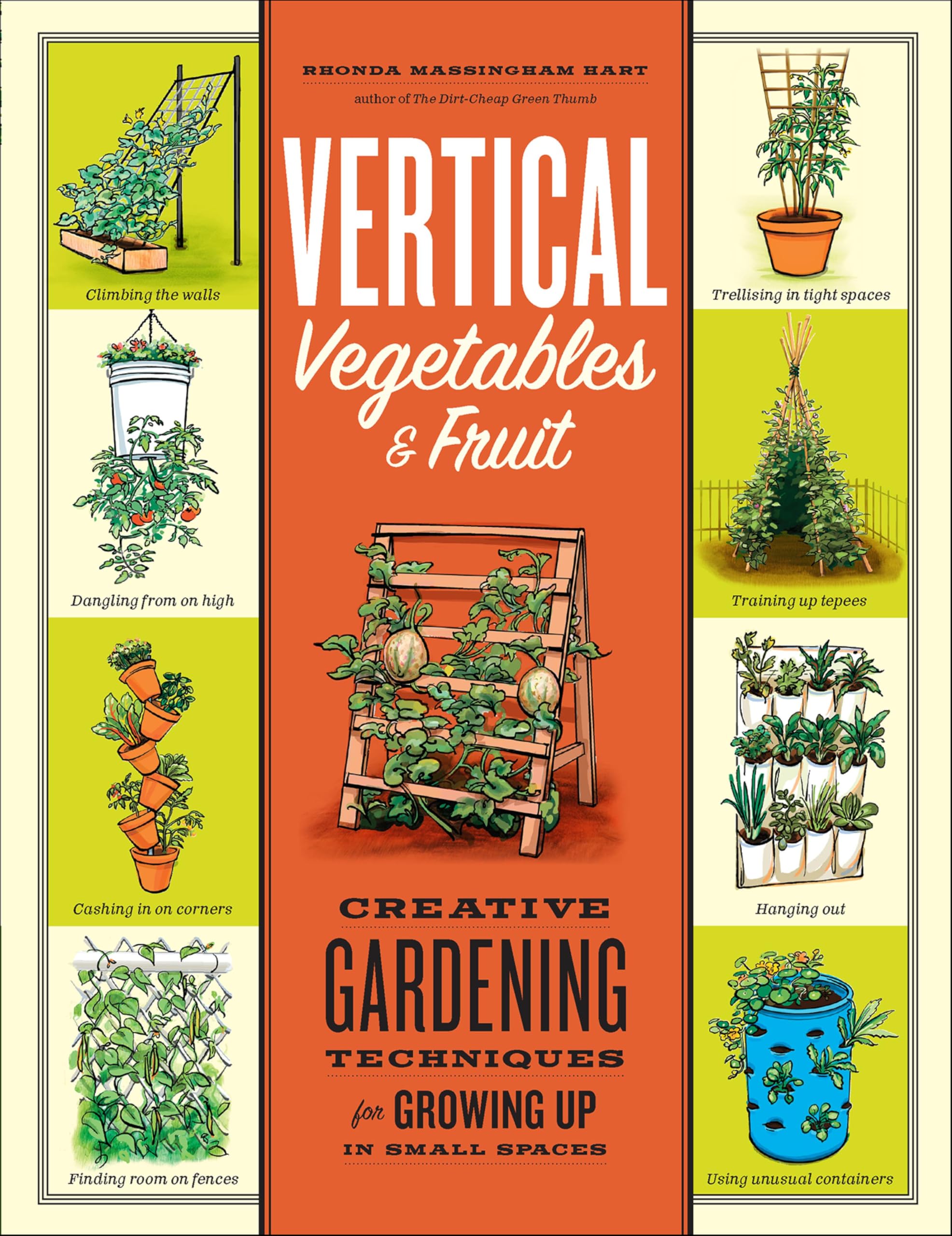 Vertical Vegetables & Fruit: Creative Gardening Techniques for Growing Up in Small Spaces