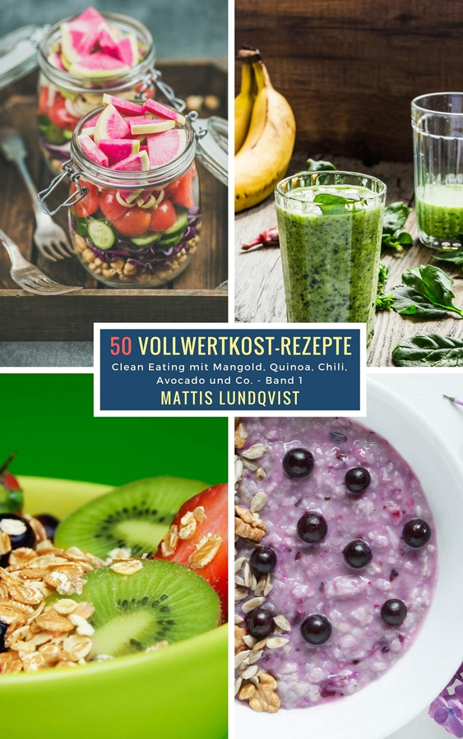 50 Vollwertkost-Rezepte - Band 1: Clean Eating mit Mangold, Quinoa, Chili, Avocado und Co. (German Edition)
