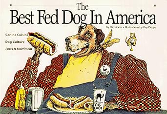 The Best Fed Dog in America: Canine Cuisine, Dog Culture, Facts &amp; Merriment