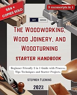 The Woodworking, Wood Joinery and Woodturning Starter Handbook: Beginner Friendly 3 in 1 Guide with Process, Tips Techniques and Starter Projects (DIY Series)