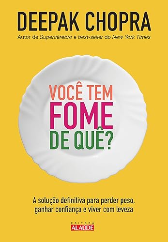 Você tem fome de quê?: A solução definitiva para perder peso, ganhar confiança e viver com leveza