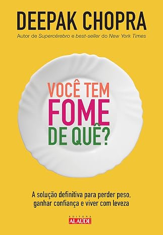 Você tem fome de quê?: A solução definitiva para perder peso, ganhar confiança e viver com leveza