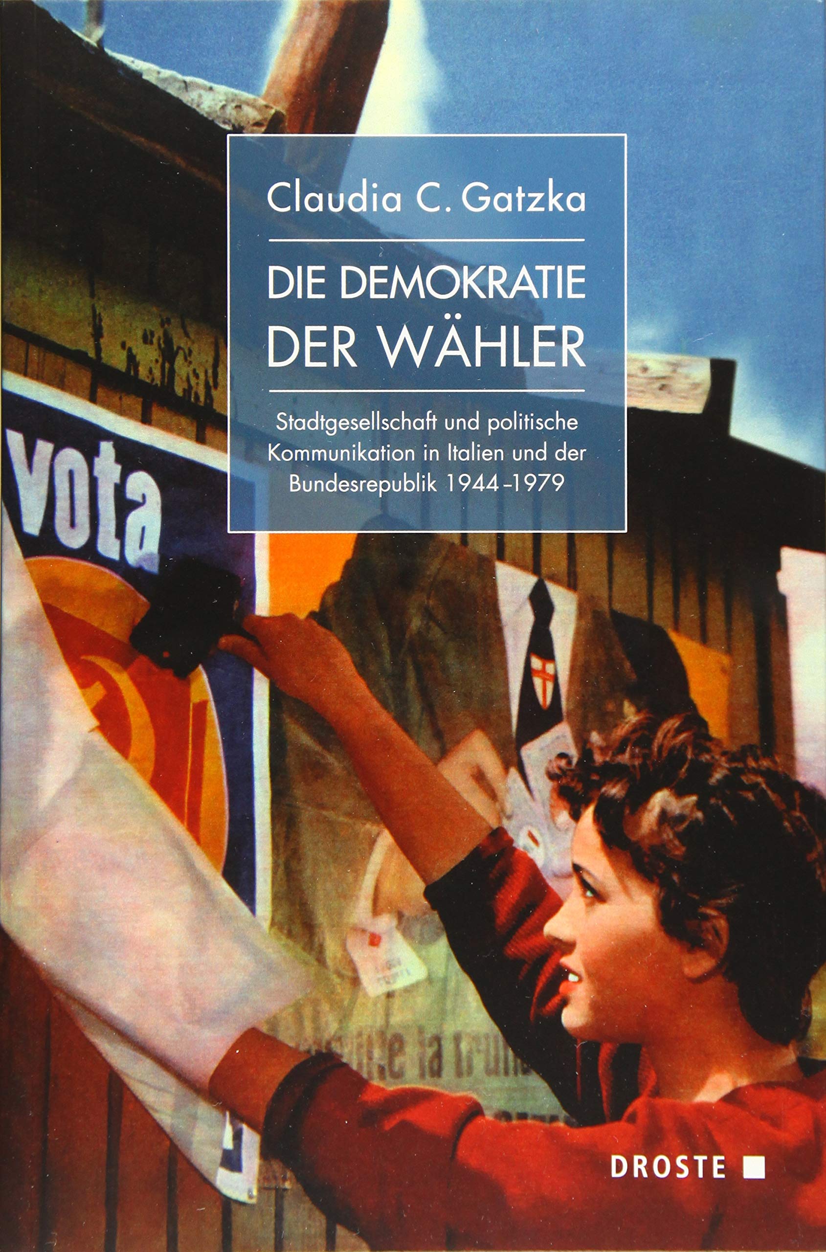 Die Demokratie der Wähler: Stadtgesellschaft und politische Kommunikation in Italien und der Bundesrepublik 1944–1979 (Veröffentlichungen der ... und der politischen Parteien (KGParl))