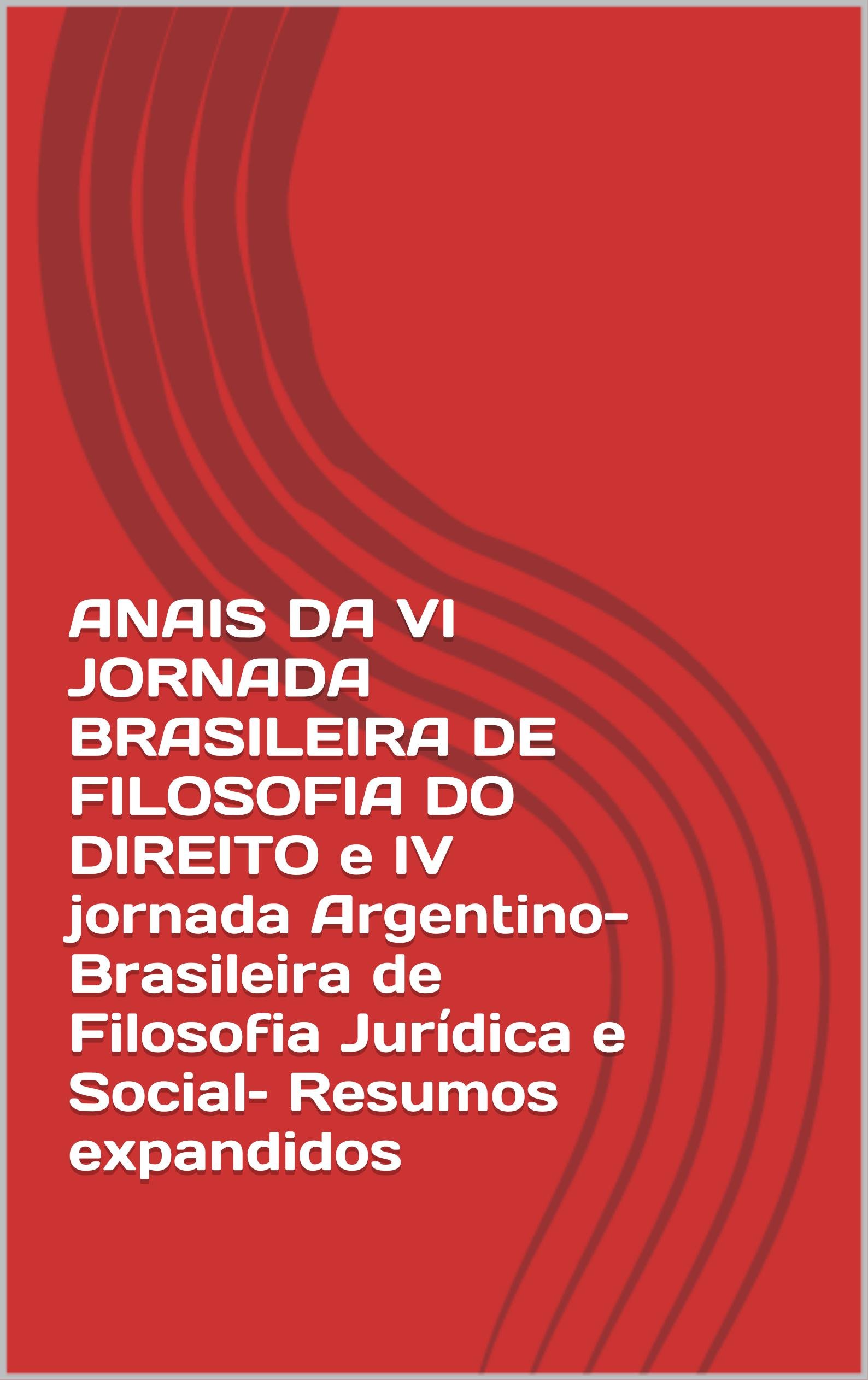 ANAIS DA VI JORNADA BRASILEIRA DE FILOSOFIA DO DIREITO e IV jornada Argentino-Brasileira de Filosofia Jurídica e Social– Resumos expandidos (Anais das ... do Direito Livro 6) (Portuguese Edition)