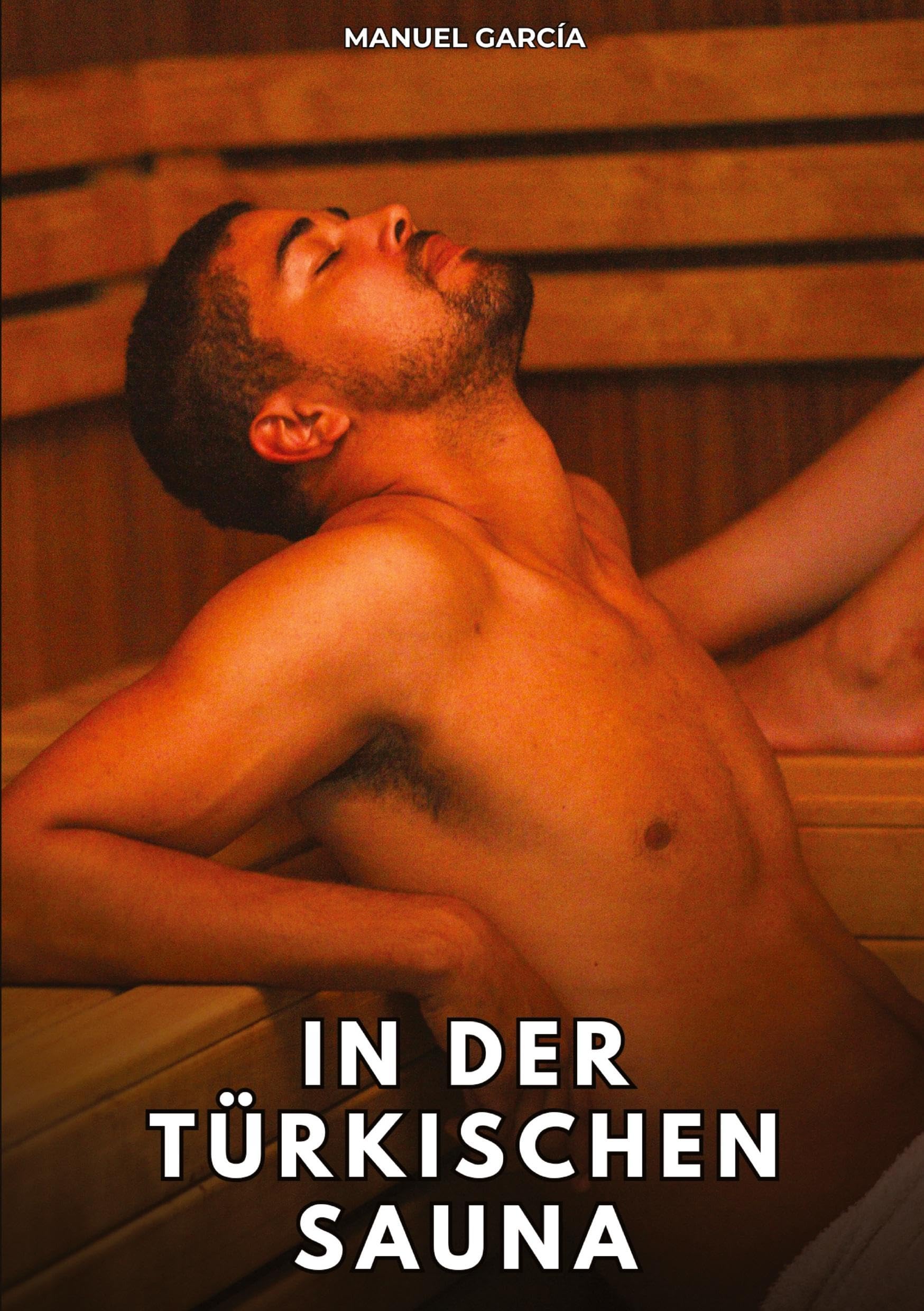 In der türkischen Sauna: Erotische Schwulengeschichten für Erwachsene Männer