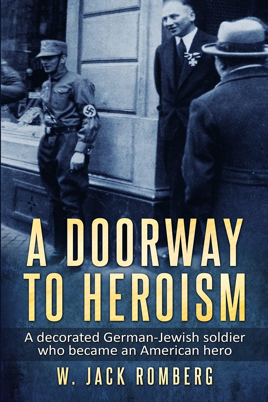 A Doorway to Heroism: A decorated German-Jewish Soldier who became an American Hero (Holocaust Survivor True Stories)