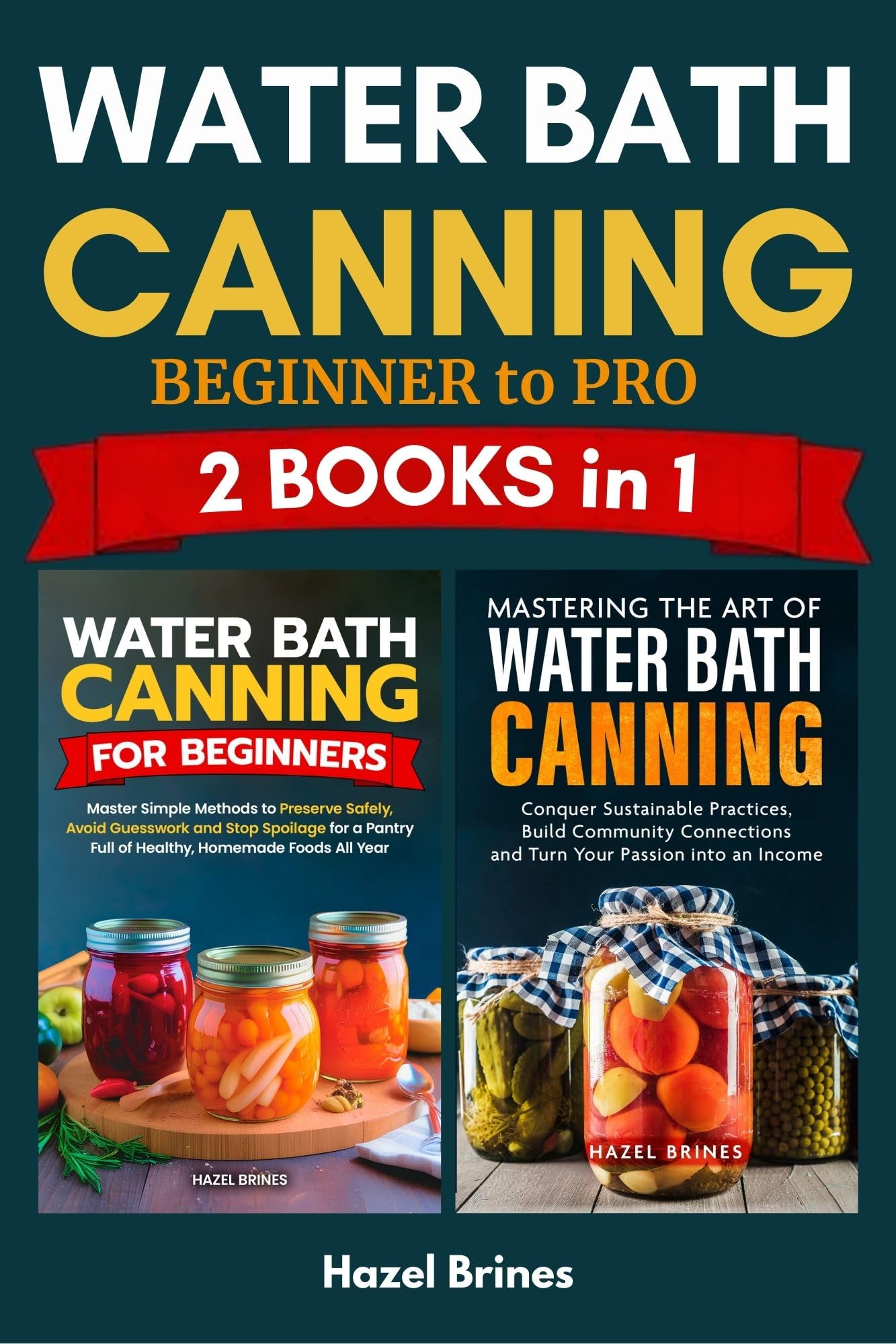 Water Bath Canning: Beginner to Pro! Learn Safe Preservation Methods, Build Your Canning Community & Turn Your Passion Into Income with a Pantry Full of Homemade Foods