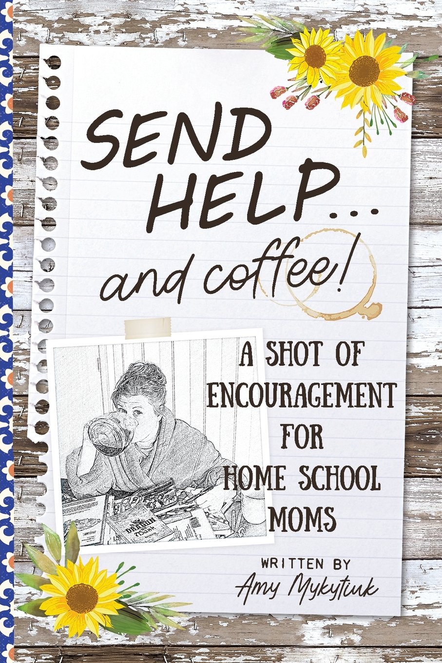 Send Help . . . and Coffee!: A Shot of Encouragement for Homeschool Moms