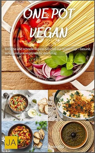 One Pot Vegan: Einfache und schnelle vegane Gerichte aus einem Topf - Gesund, lecker und unkompliziert für den Alltag
