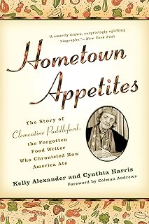 Hometown Appetites: The Story of Clementine Paddleford, the Forgotten Food Writer Who Chronicled How America Ate