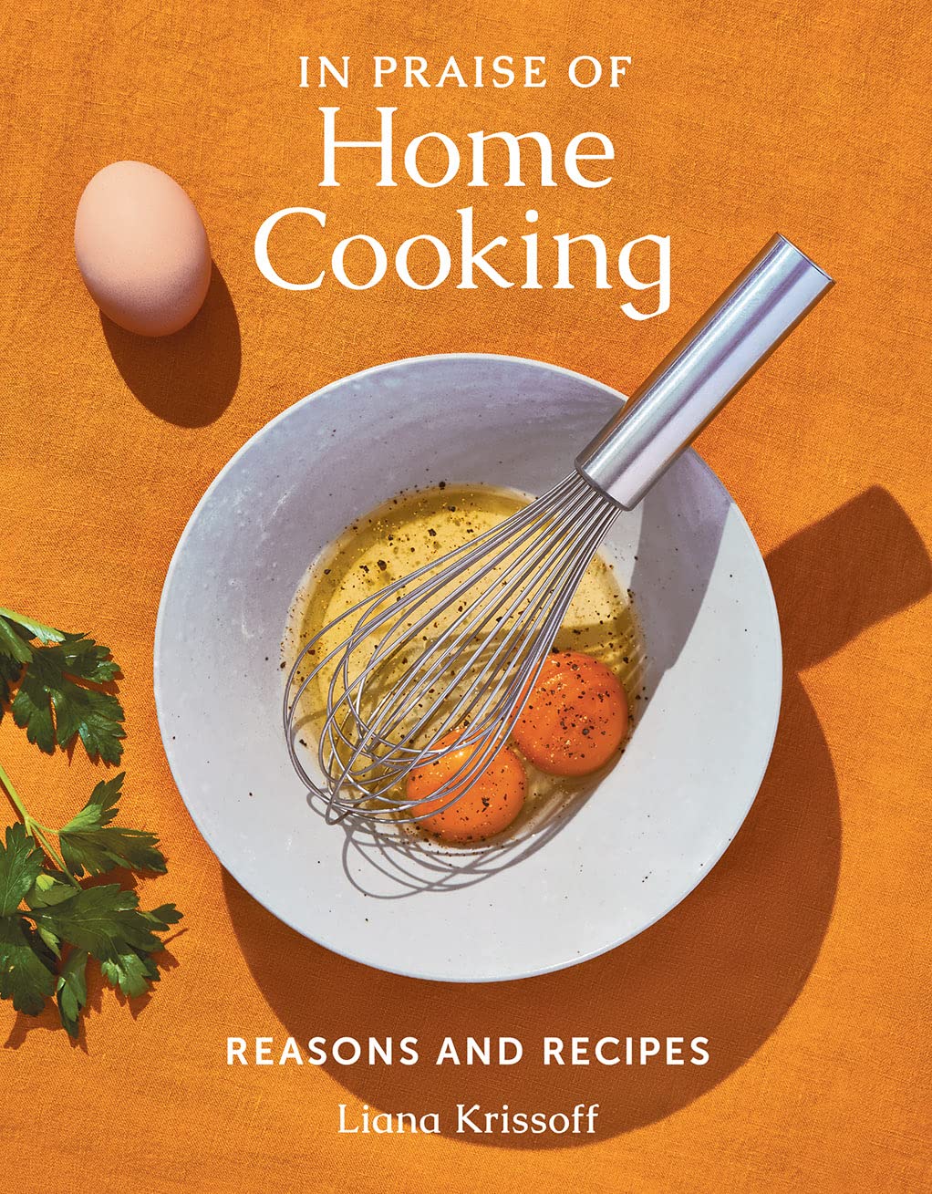 In Praise of Home Cooking: Reasons and Recipes [hardcover] Krissoff, Liana [Apr