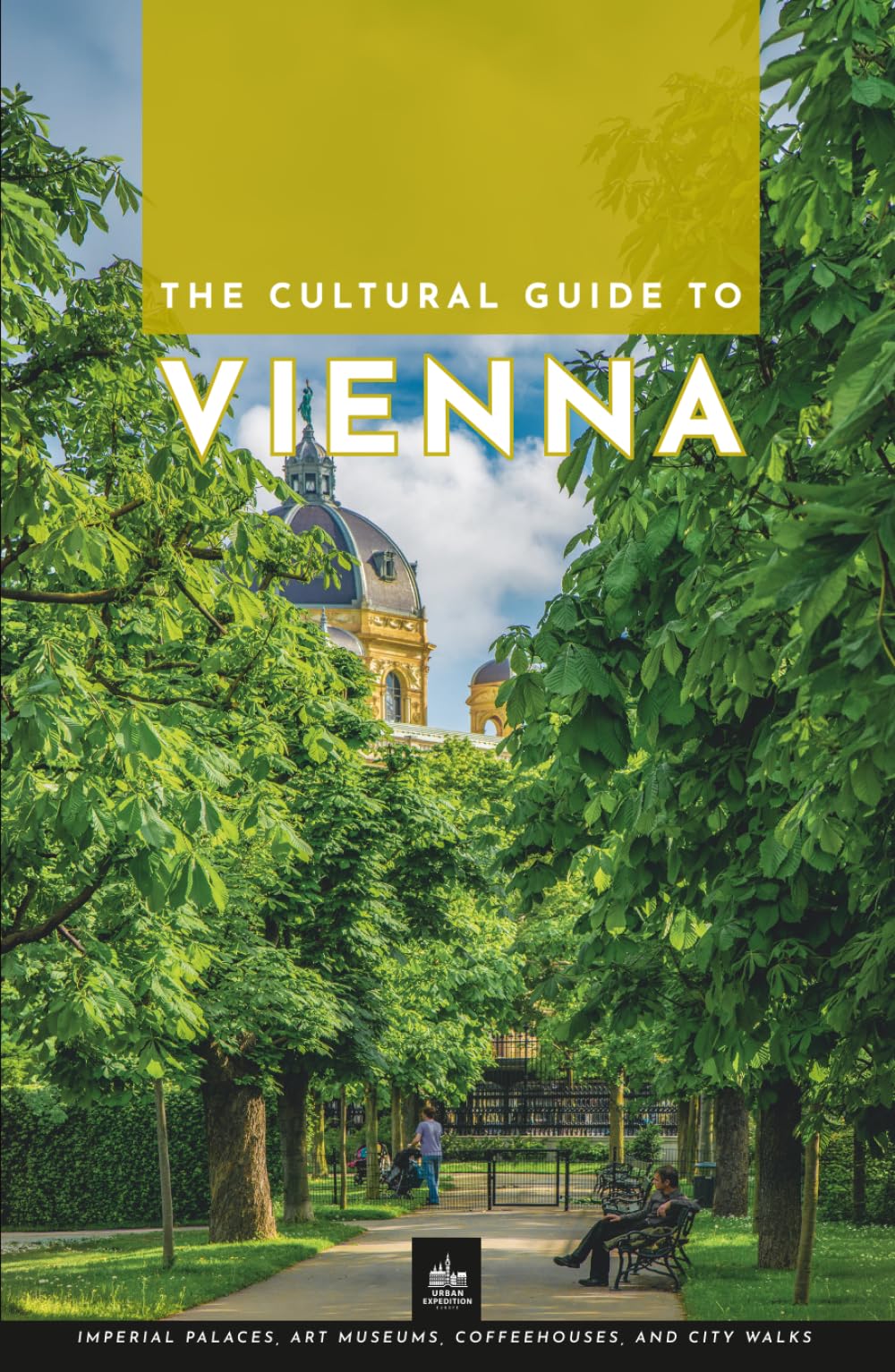A Cultural Guide to Vienna: Imperial Palaces, Art Museums, Coffeehouses, and City Walks (Vienna Through Its Stories)