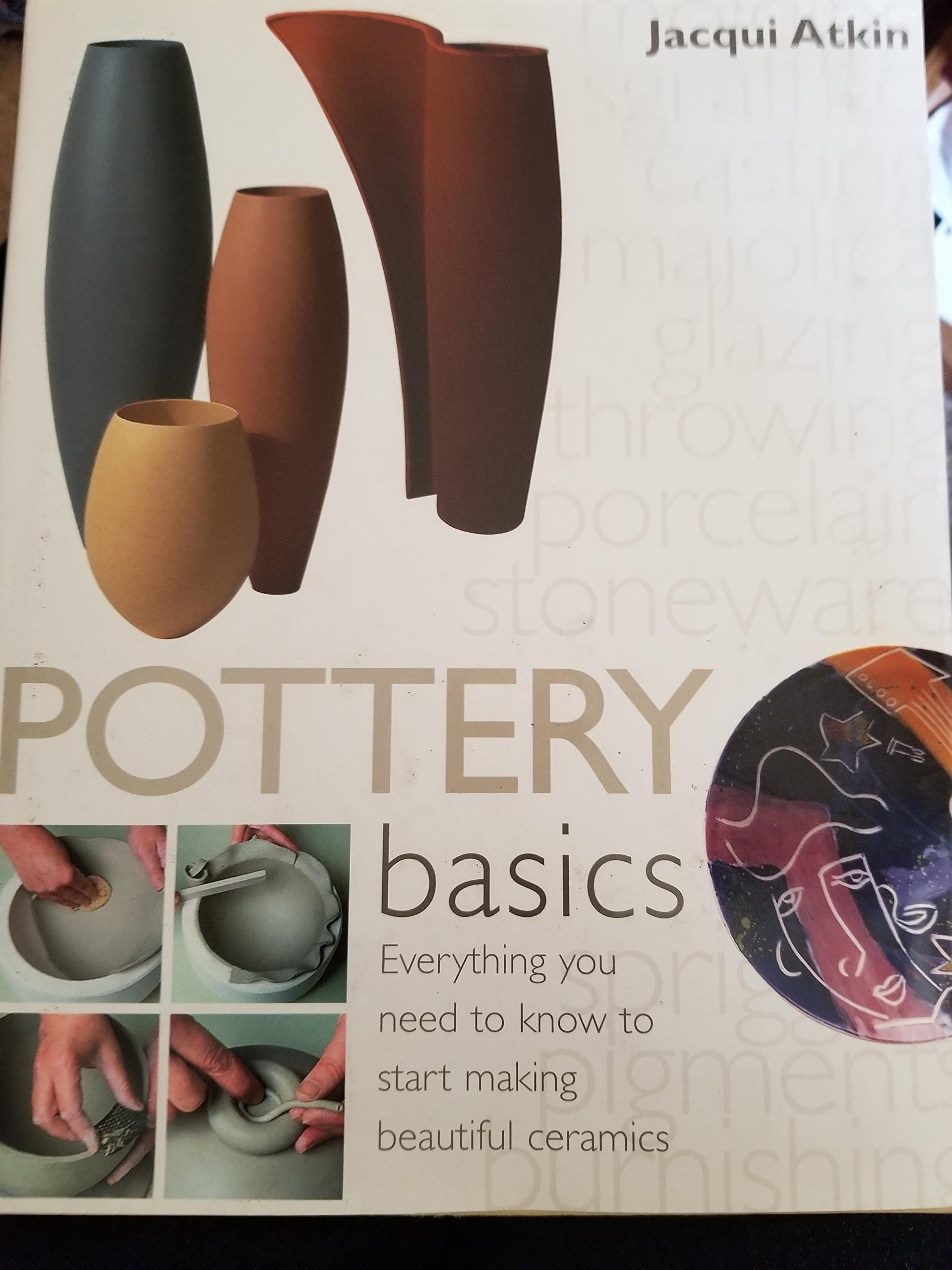 Pottery Basics Everything You Need to Know to Start Making Beautiful Ceramics Atkin, Jacqui