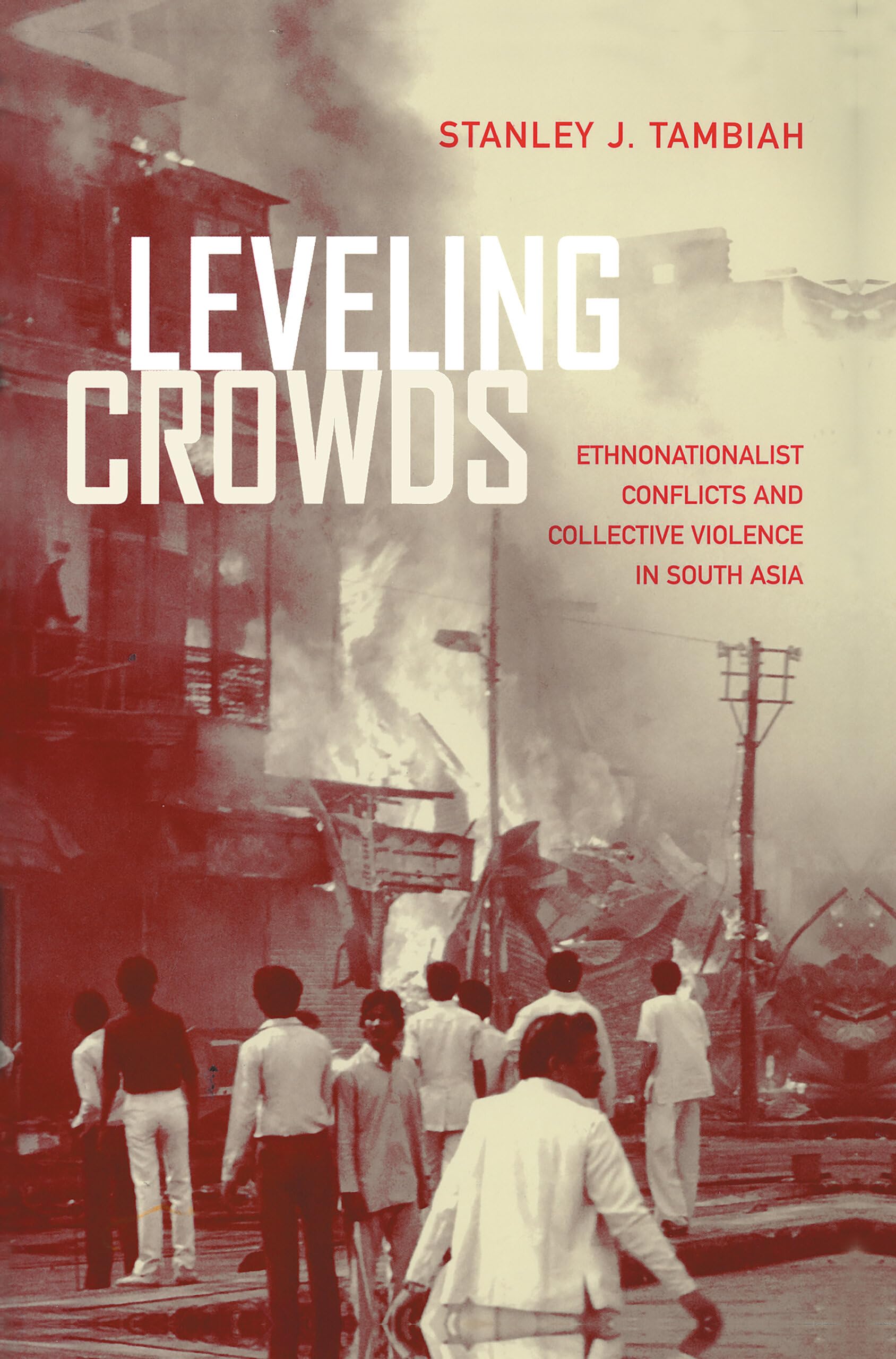 Leveling Crowds: Ethnonationalist Conflicts and Collective Violence in South Asia (Comparative Studies in Religion and Society): 10