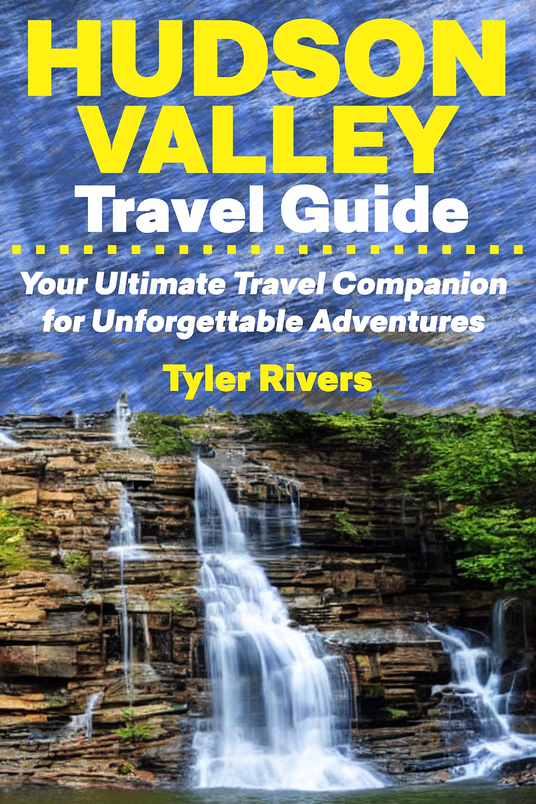 Hudson Valley Travel Guide: Your Ultimate Travel Companion for Unforgettable Adventures (Summer Travel Guides)