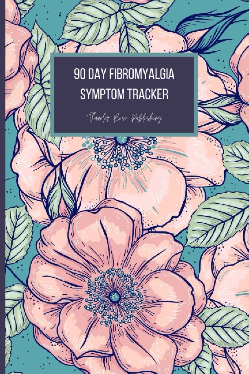90 Day Fibromyalgia Symptom Tracker: A Symptom And Pain Journal For Tracking Fibromyalgia And Chronic Pain