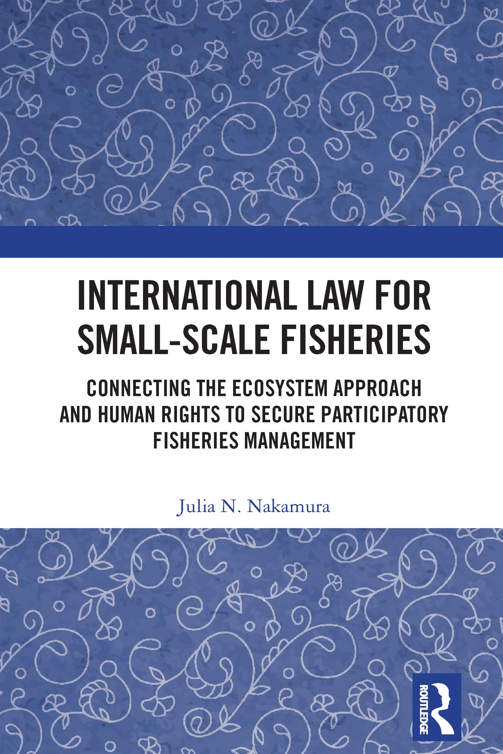 International Law for Small-Scale Fisheries: Connecting the Ecosystem Approach and Human Rights to Secure Participatory Fisheries Management