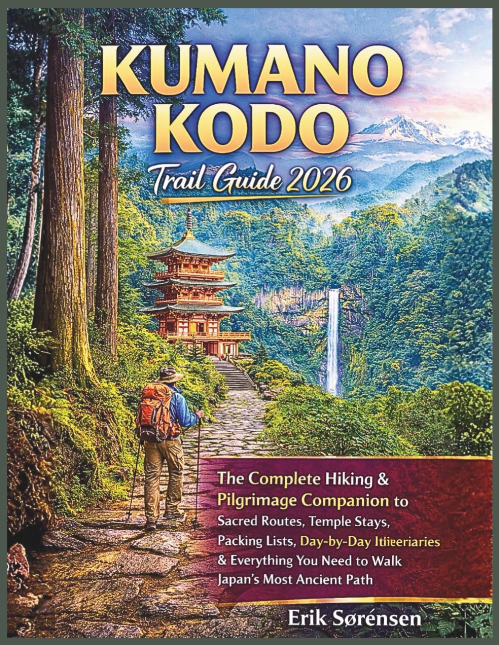 Kumano Kodo Trail Guide 2026: The Complete Hiking & Pilgrimage Companion, Sacred Routes, Temple Stays, Packing Lists, Day-by-Day Itineraries & ... Path (The Explorer's Complete Atlas Series)