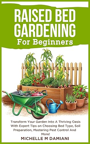 Raised Bed Gardening For Beginners: Transform Your Garden Into A