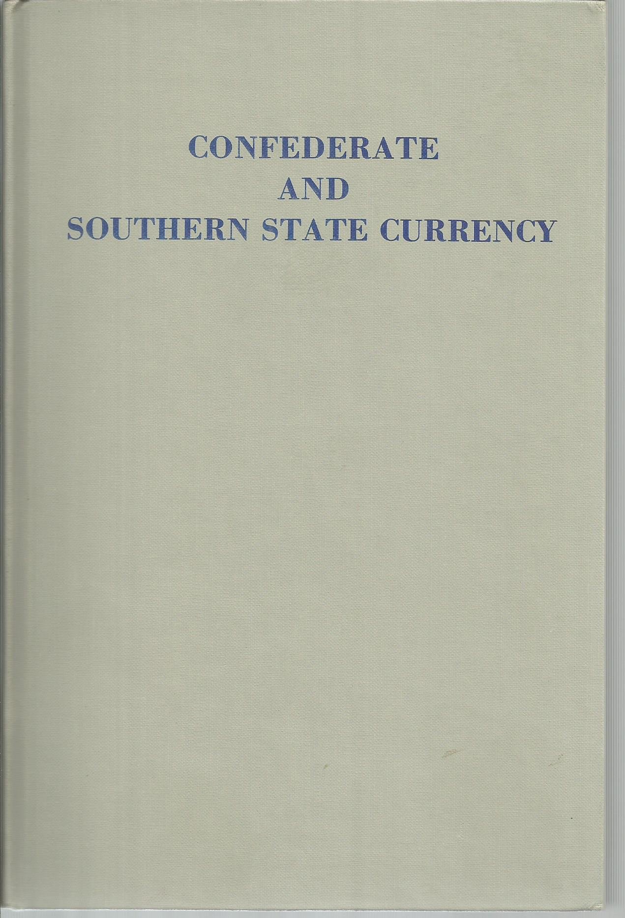 Confederate And Southern State Currency: Historical And Financial Data, Biographical Sketches, Descriptions With Illustrations