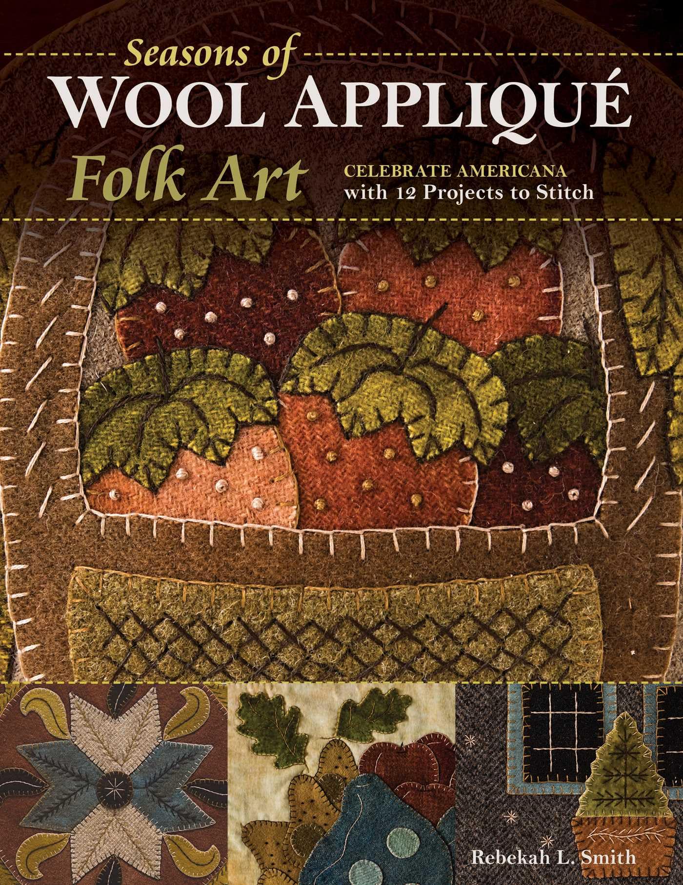 Seasons of Wool Appliqué Folk Art: Celebrate Americana with 12 Projects to Stitch
