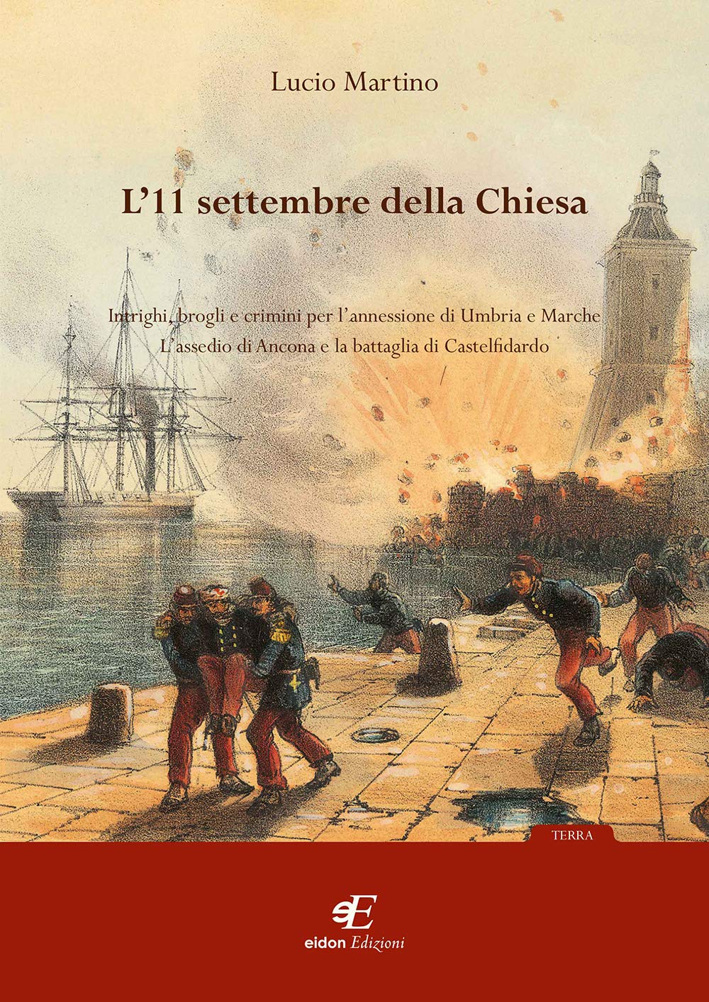 L'11 Settembre Della Chiesa Intrighi, Brogli E Crimini Per L'annessione Di Umbria E Marche. L'assedio Di Ancona E La Battaglia Di Castelfidardo - 4