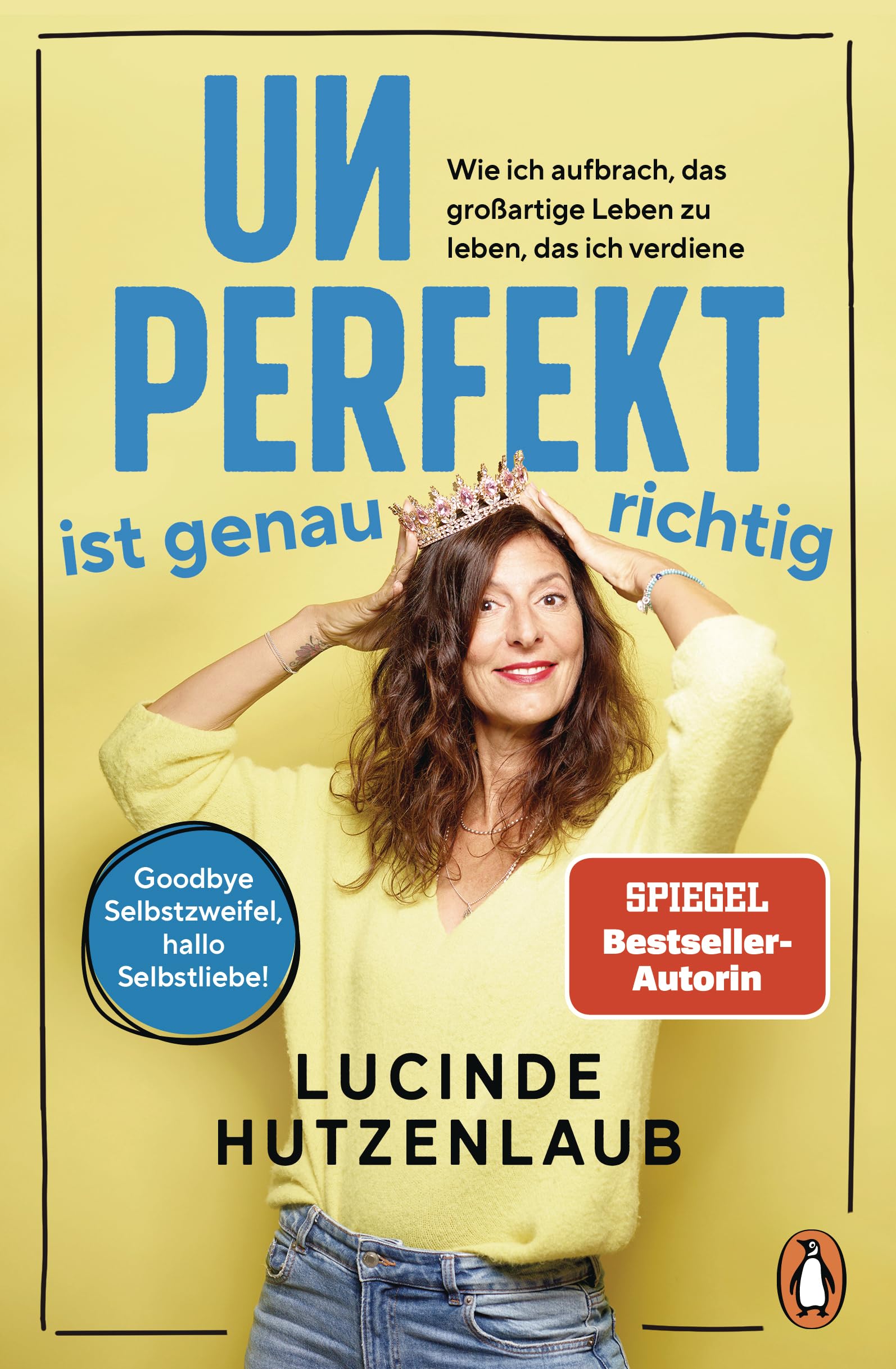 Unperfekt ist genau richtig: Wie ich aufbrach, das großartige Leben zu leben, das ich verdiene - Goodbye Selbstzweifel, hallo Selbstliebe!