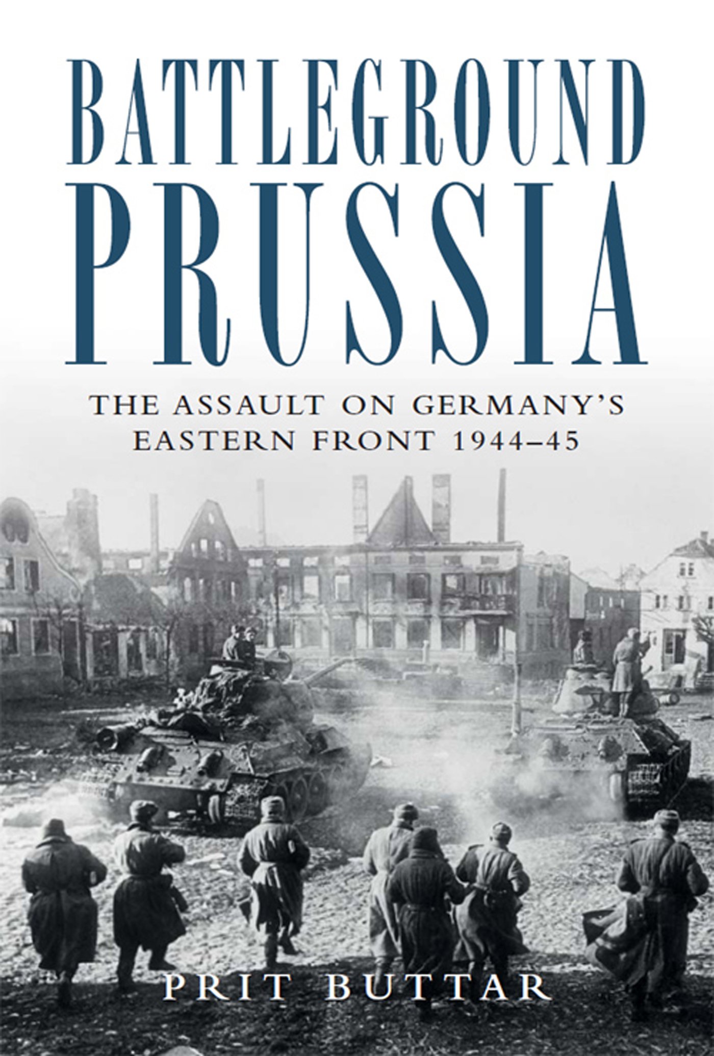 Battleground Prussia: The Assault on Germany's Eastern Front 1944–45 (General Military)