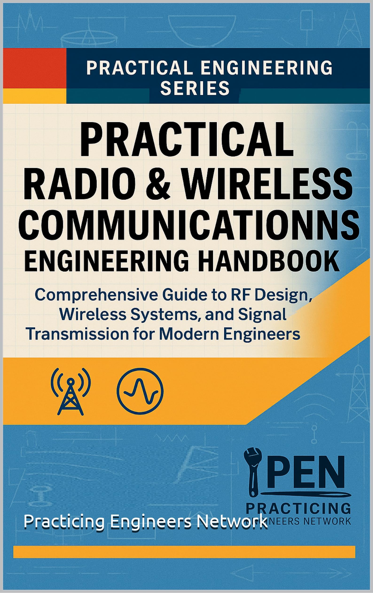 Practical Radio & Wireless Communications Engineering Handbook: Comprehensive Guide to RF Design, Wireless Systems, and Signal Transmission for Modern Engineers (Practical Engineering Series Book 6)